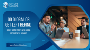 Go Global or Get Left Behind Why Smart Hiring Starts with a Global Perspective
