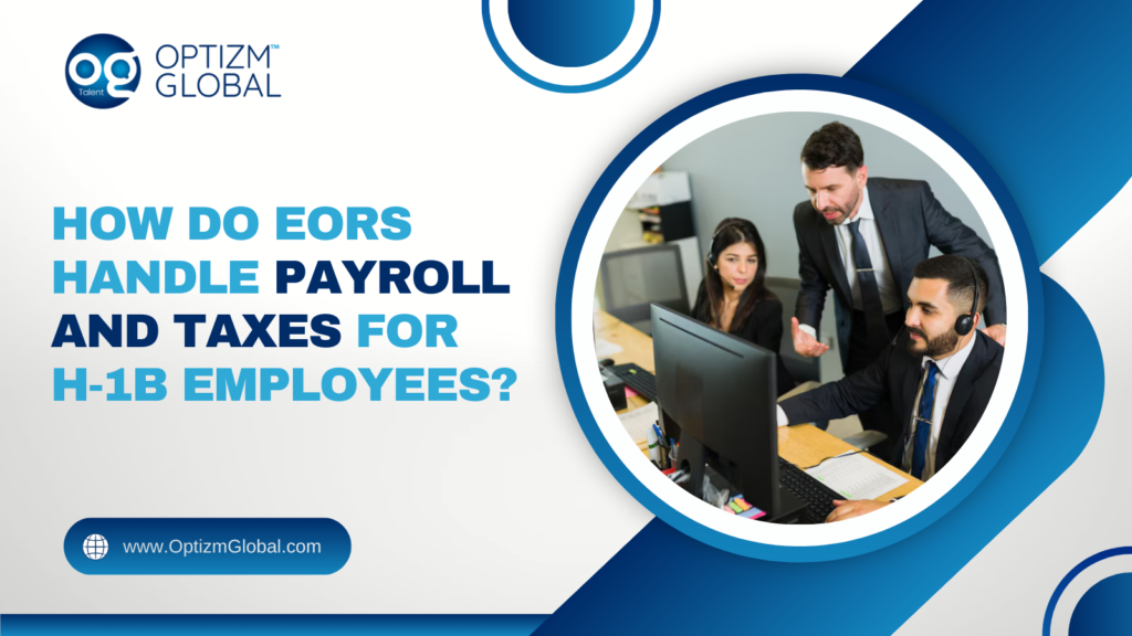 How Do EORs Handle Payroll and Taxes for H‑1B Employees?